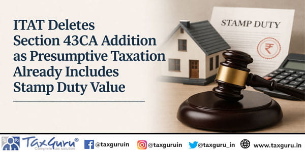 ITAT Deletes Section 43CA Addition as Presumptive Taxation Already Includes Stamp Duty Value