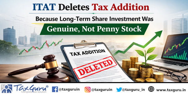 ITAT Deletes Tax Addition Because Long-Term Share Investment Was Genuine, Not Penny Stock