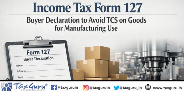 Income Tax Form 127 Buyer Declaration to Avoid TCS on Goods for Manufacturing Use