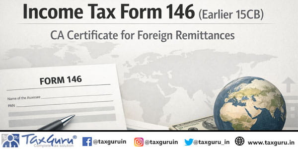 Income Tax Form 146 (Earlier 15CB) CA Certificate for Foreign Remittances