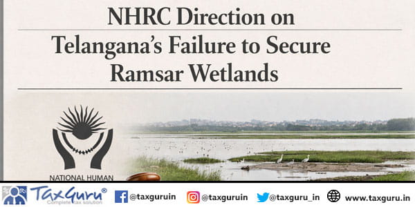 NHRC Direction on Telangana’s Failure to Secure Ramsar Wetlands
