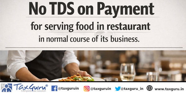 No TDS on Payment for serving food in restaurant in normal course of its business