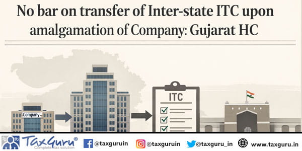 No bar on transfer of Inter-state ITC upon amalgamation of Company Gujarat HC