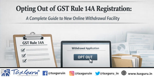 Opting Out of GST Rule 14A Registration A Complete Guide to New Online Withdrawal Facility