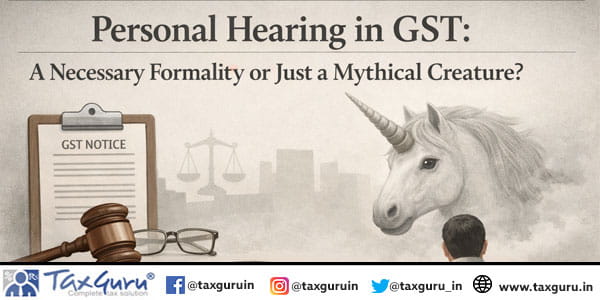 Personal Hearing in GST A Necessary Formality or Just a Mythical Creature