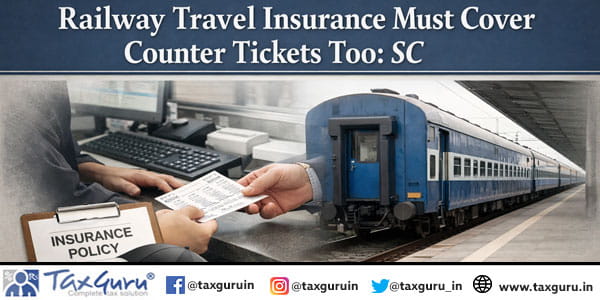 Railway Travel Insurance Must Cover Counter Tickets Too: SC