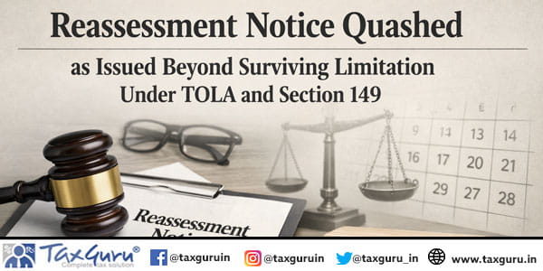 Reassessment Notice Quashed as Issued Beyond Surviving Limitation Under TOLA and Section 149