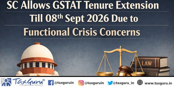 SC Allows GSTAT Tenure Extension Till 08th Sept 2026 Due to Functional Crisis Concerns