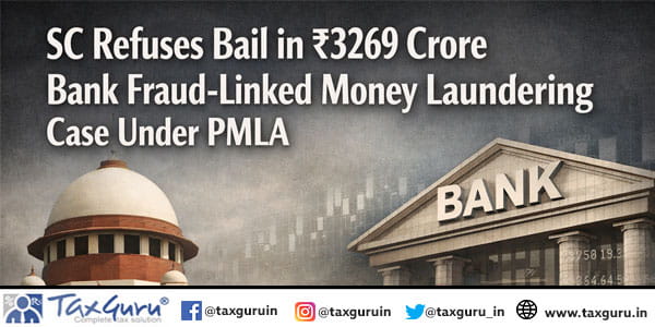 SC Refuses Bail in ₹3269 Crore Bank Fraud-Linked Money Laundering Case Under PMLA
