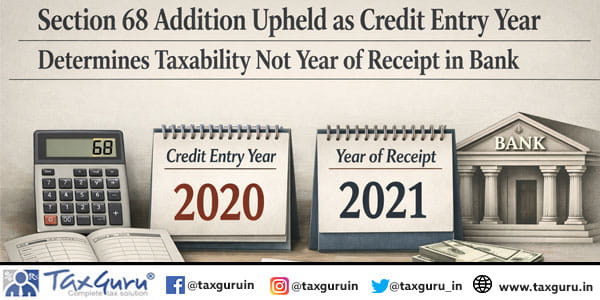 Section 68 Addition Upheld as Credit Entry Year Determines Taxability not year of Receipt in Bank