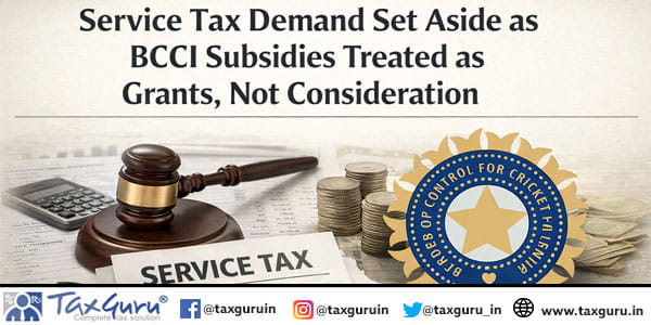 Service Tax Demand Set Aside as BCCI Subsidies Treated as Grants, Not Consideration