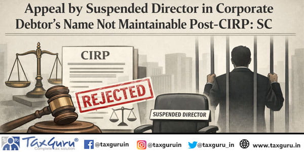 Appeal by Suspended Director in Corporate Debtor’s Name Not Maintainable Post-CIRP SC