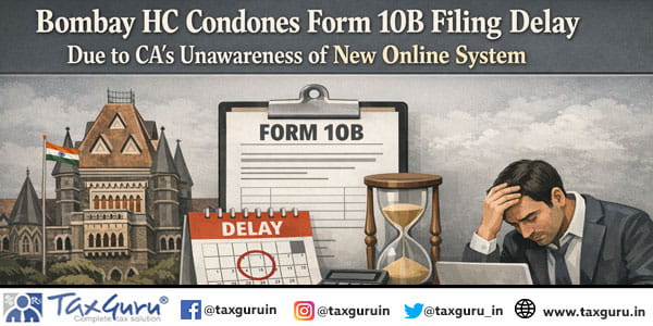 Bombay HC Condones Form 10B Filing Delay Due to CA’s Unawareness of New Online System