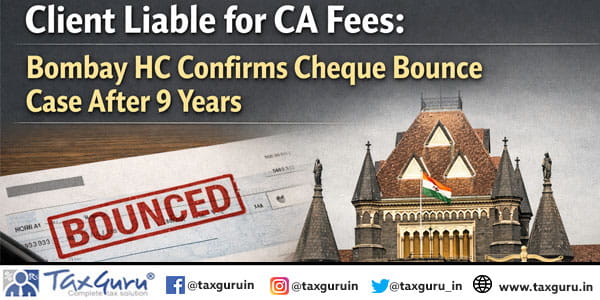 Client Liable for CA Fees: Bombay HC Confirms Cheque Bounce Case After 9 Years