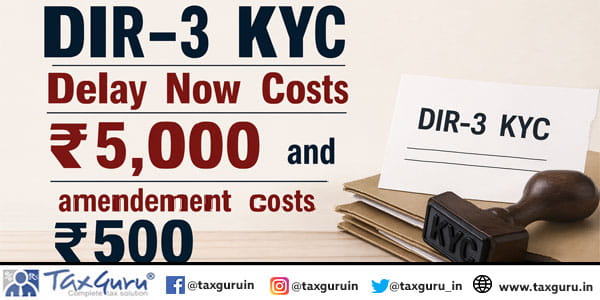 DIR-3 KYC Delay Now Costs ₹5,000 and amendement costs ₹500