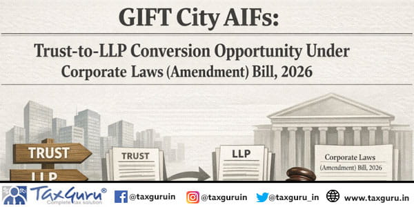 GIFT City AIFs: Trust-to-LLP Conversion Opportunity Under Corporate Laws (Amendment) Bill, 2026