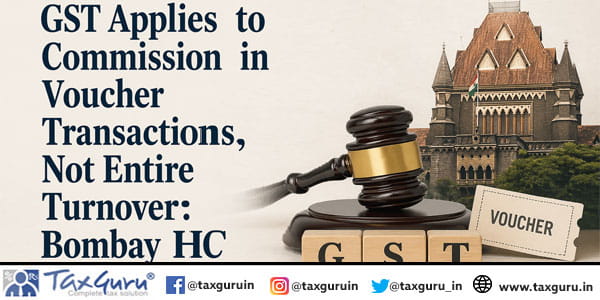 GST Applies to Commission in Voucher Transactions, Not Entire Turnover: Bombay HC