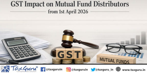 GST Impact on Mutual Fund Distributors from 1st April 2026