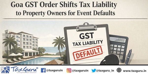 Goa GST Order Shifts Tax Liability to Property Owners for Event Defaults