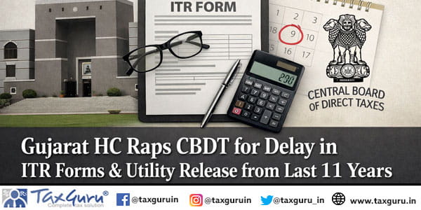 Gujarat HC raps CBDT for delay in ITR forms & utility release from last 11 years