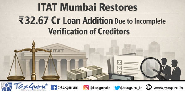 ITAT Mumbai Restores ₹32.67 Cr Loan Addition Due to Incomplete Verification of Creditors