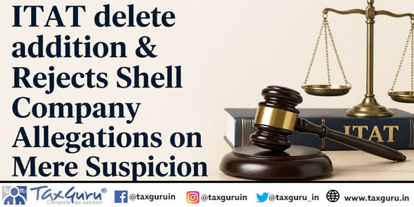 ITAT delete addition & Rejects Shell Company Allegations on Mere Suspicion