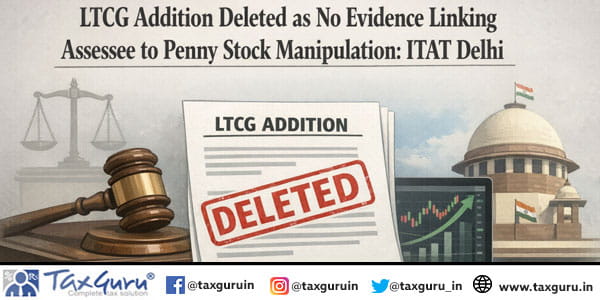 LTCG Addition Deleted as No Evidence Linking Assessee to Penny Stock Manipulation: ITAT Delhi