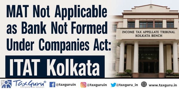 MAT Not Applicable as Bank Not Formed Under Companies Act: ITAT Kolkata
