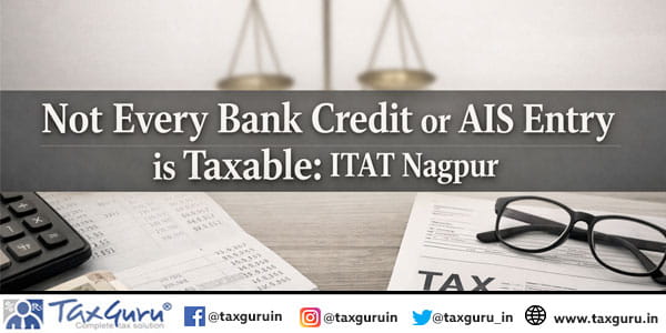 Not Every Bank Credit or AIS entry is Taxable ITAT Nagpur