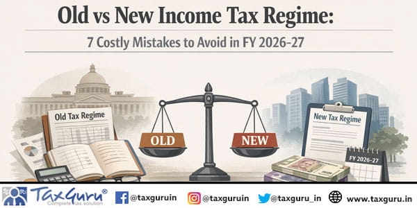 Old vs New Income Tax Regime: 7 Costly Mistakes to Avoid in FY 2026-27