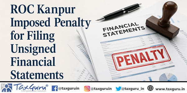 ROC Kanpur Imposed Penalty for Filing Unsigned Financial Statements
