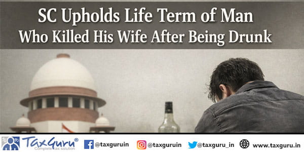 SC Upholds Life Term of Man Who Killed His Wife After Being Drunk