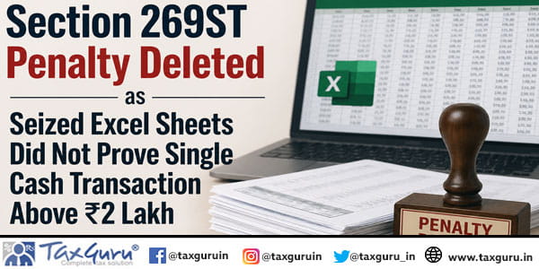 Section 269ST Penalty Deleted as Seized Excel Sheets Did Not Prove Single Cash Transaction Above ₹2 Lakh