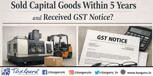 Sold capital goods within 5 years and received GST notice
