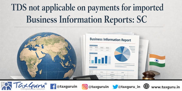 TDS not applicable on payments for imported Business Information Reports: SC