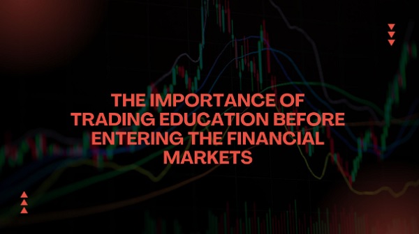 The Importance of Trading Education Before Entering the Financial Markets
