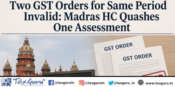 Two GST Orders for Same Period Invalid: Madras HC Quashes One Assessment