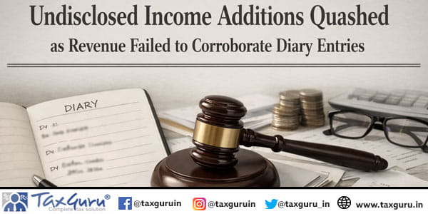 Undisclosed Income Additions Quashed as Revenue Failed to Corroborate Diary Entries