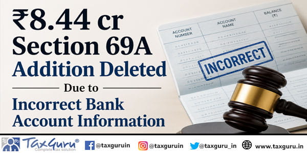 ₹8.44 cr Section 69A Addition Deleted Due to Incorrect Bank Account Information