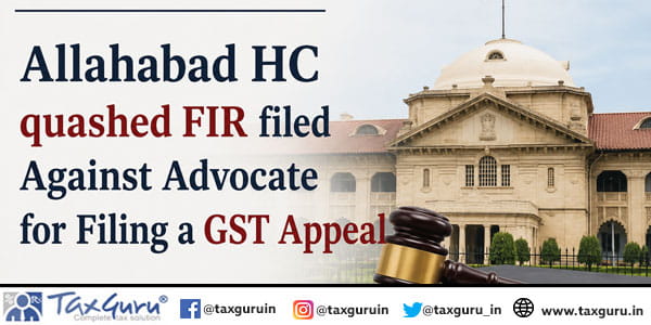 Allahabad HC quashed FIR filed Against Advocate for Filing a GST Appeal