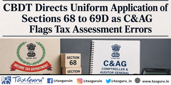 CBDT Directs Uniform Application of Sections 68 to 69D as C&AG Flags Tax Assessment Errors