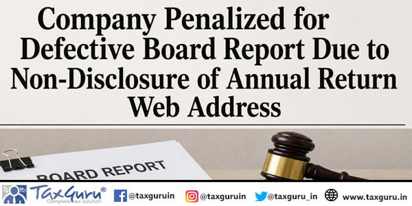 Company Penalized for Defective Board Report Due to Non-Disclosure of Annual Return Web Address