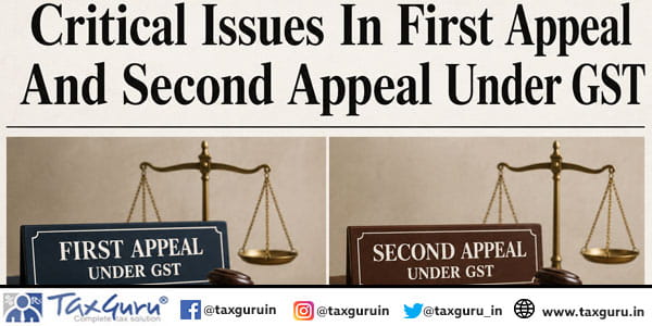 Critical Issues In First Appeal And Second Appeal Under GST