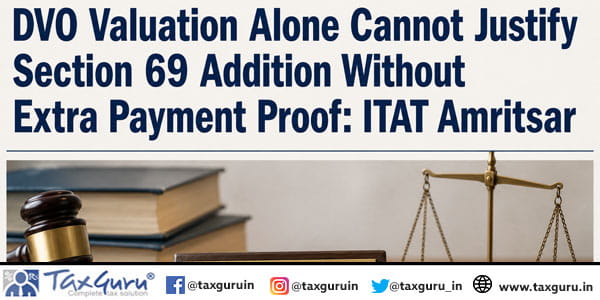 DVO Valuation Alone Cannot Justify Section 69 Addition Without Extra Payment Proof: ITAT Amritsar