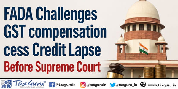 FADA Challenges GST compensation cess Credit Lapse Before Supreme Court
