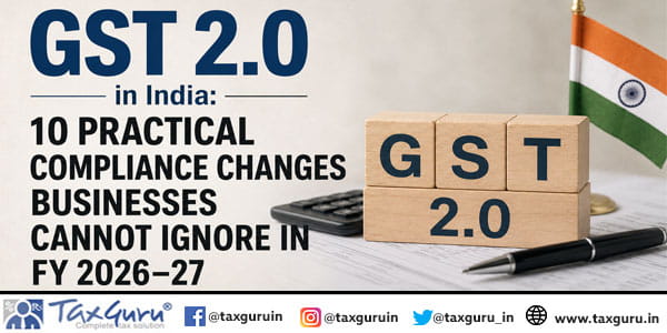 GST 2.0 in India 10 Practical Compliance Changes Businesses Cannot Ignore in FY 2026–27
