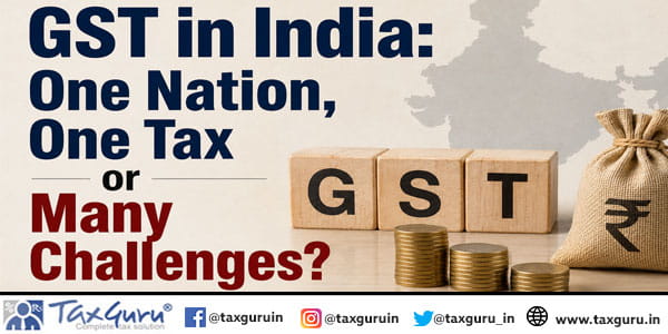 GST in India One Nation, One Tax or Many Challenges