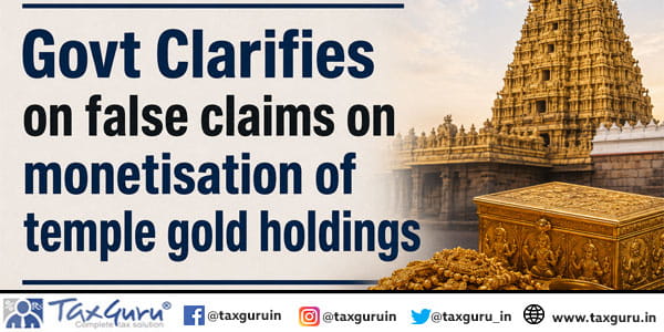 Govt Clarifies on false claims on monetisation of temple gold holdings