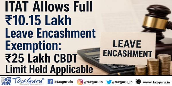 ITAT Allows Full ₹10.15 Lakh Leave Encashment Exemption: ₹25 Lakh CBDT Limit Held Applicable