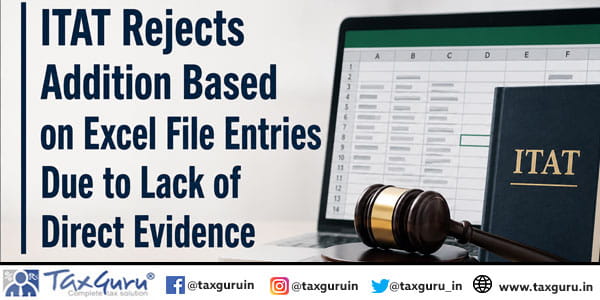 ITAT Rejects Addition Based on Excel File Entries Due to Lack of Direct Evidence
